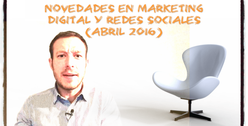 Novedades en Marketing Digital y Redes Sociales (Abril 2016)