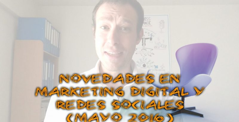 Novedades en Marketing Digital y Redes Sociales (Mayo 2016)