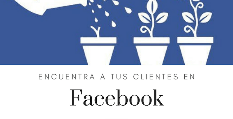 Cómo usar Facebook para encontrar a tus clientes y venderles