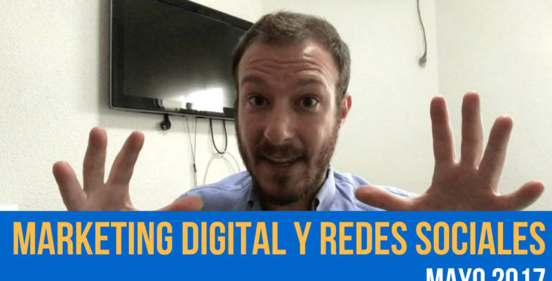 Marketing Digital y Redes Sociales 2017: Novedades en mayo